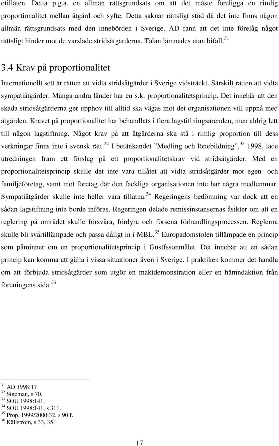 Talan lämnades utan bifall. 31 3.4 Krav på proportionalitet Internationellt sett är rätten att vidta stridsåtgärder i Sverige vidsträckt. Särskilt rätten att vidta sympatiåtgärder.