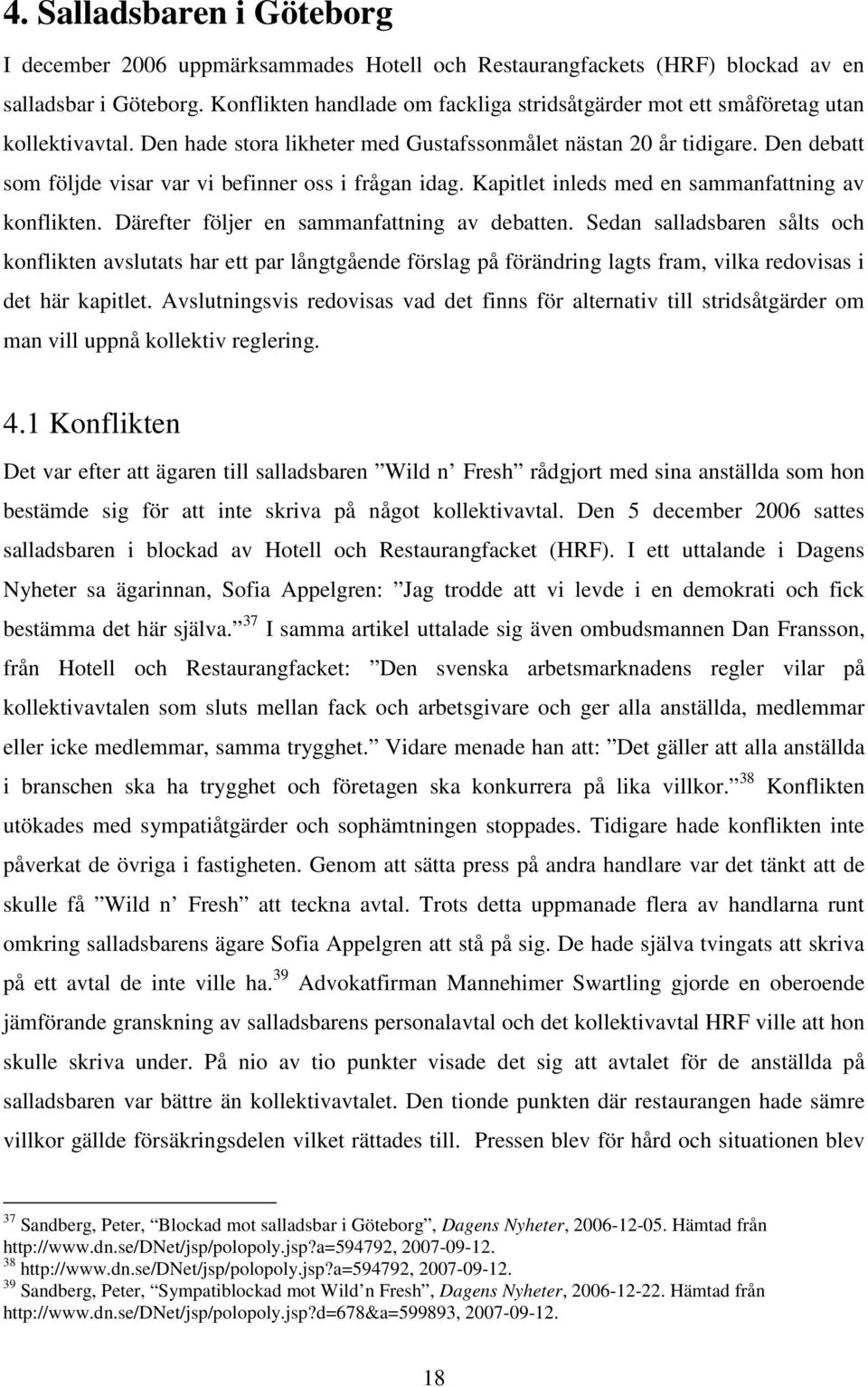 Den debatt som följde visar var vi befinner oss i frågan idag. Kapitlet inleds med en sammanfattning av konflikten. Därefter följer en sammanfattning av debatten.