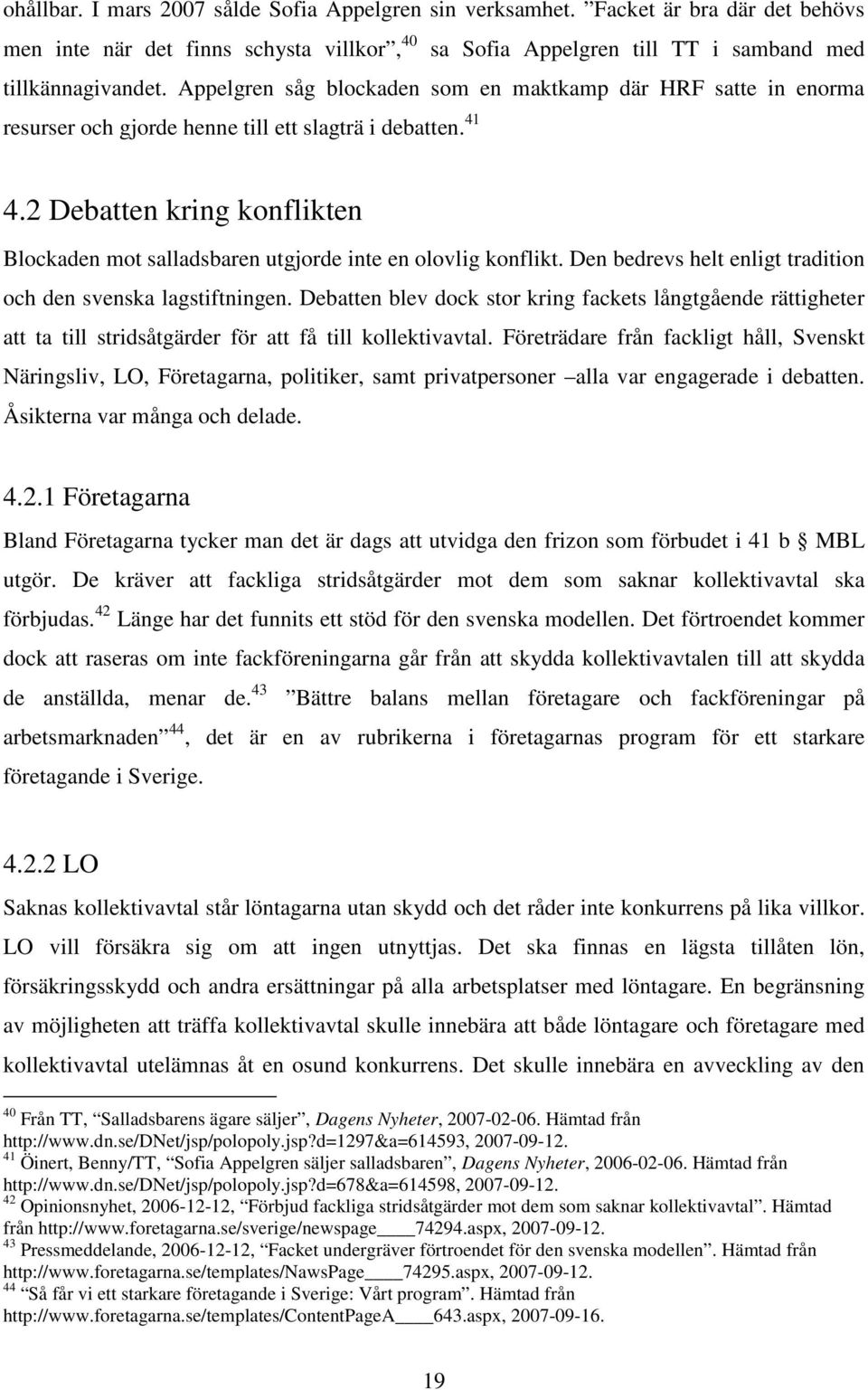2 Debatten kring konflikten Blockaden mot salladsbaren utgjorde inte en olovlig konflikt. Den bedrevs helt enligt tradition och den svenska lagstiftningen.