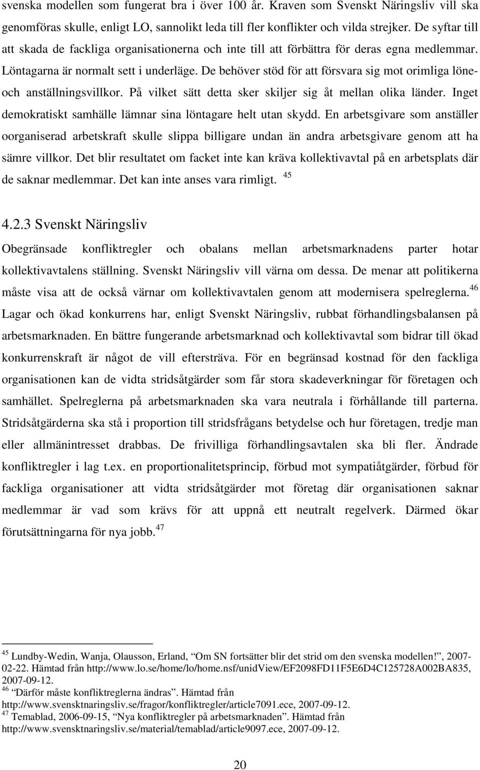 De behöver stöd för att försvara sig mot orimliga löneoch anställningsvillkor. På vilket sätt detta sker skiljer sig åt mellan olika länder.