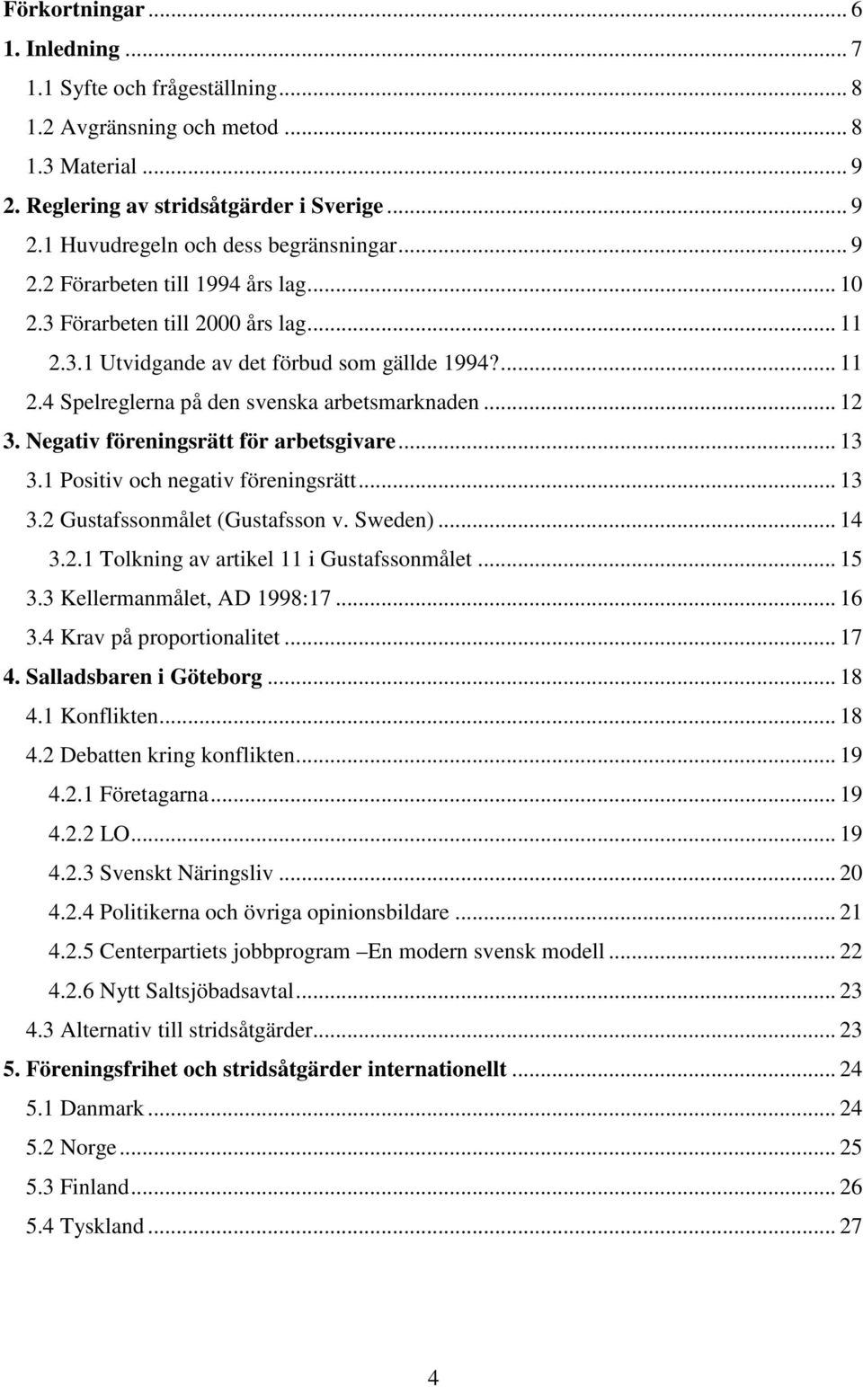 Negativ föreningsrätt för arbetsgivare... 13 3.1 Positiv och negativ föreningsrätt... 13 3.2 Gustafssonmålet (Gustafsson v. Sweden)... 14 3.2.1 Tolkning av artikel 11 i Gustafssonmålet... 15 3.