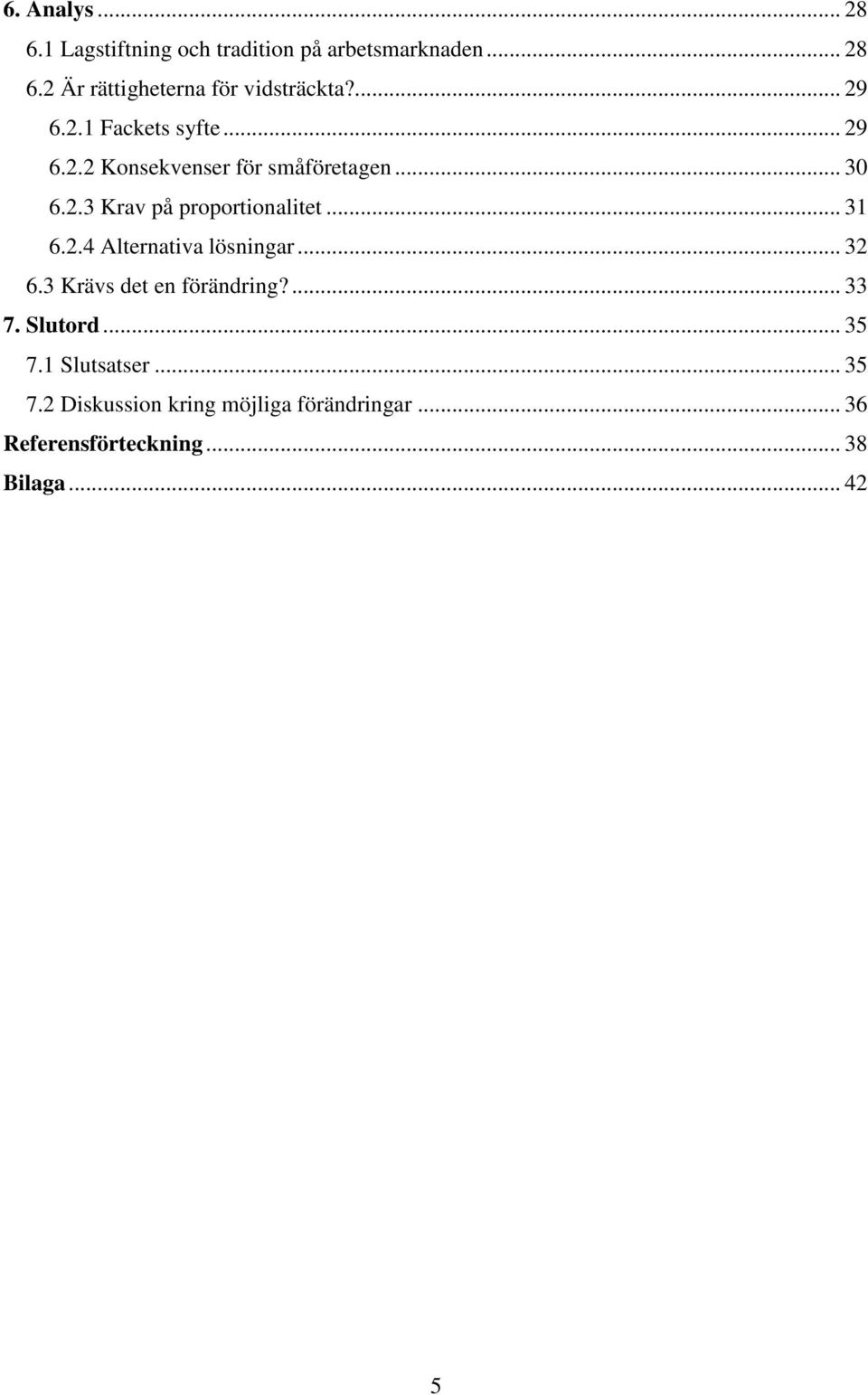 .. 31 6.2.4 Alternativa lösningar... 32 6.3 Krävs det en förändring?... 33 7. Slutord... 35 7.