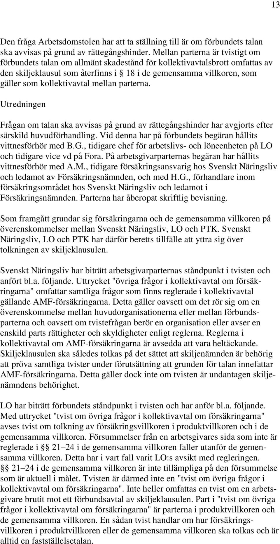 kollektivavtal mellan parterna. Utredningen Frågan om talan ska avvisas på grund av rättegångshinder har avgjorts efter särskild huvudförhandling.