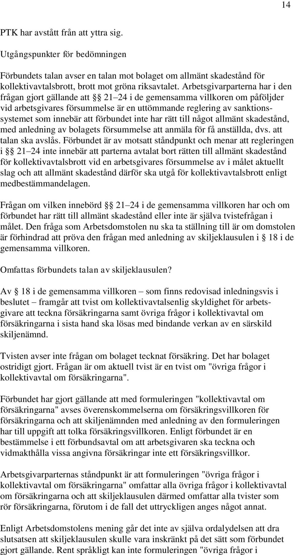 förbundet inte har rätt till något allmänt skadestånd, med anledning av bolagets försummelse att anmäla för få anställda, dvs. att talan ska avslås.