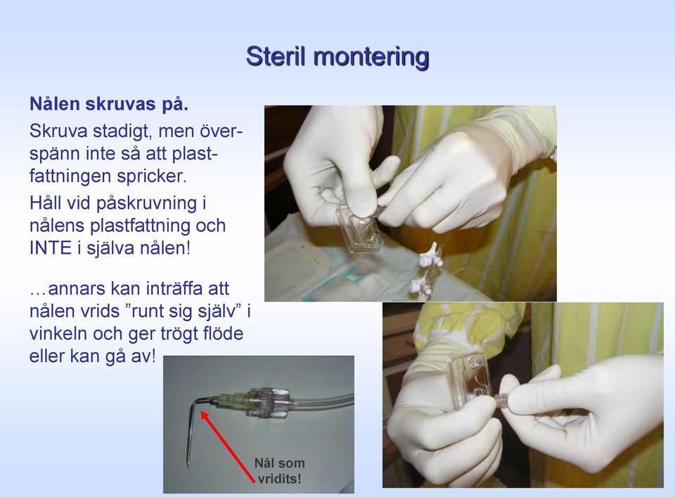 Håll vid påskruvning i nålens plastfattning och INTE i själva nålen!