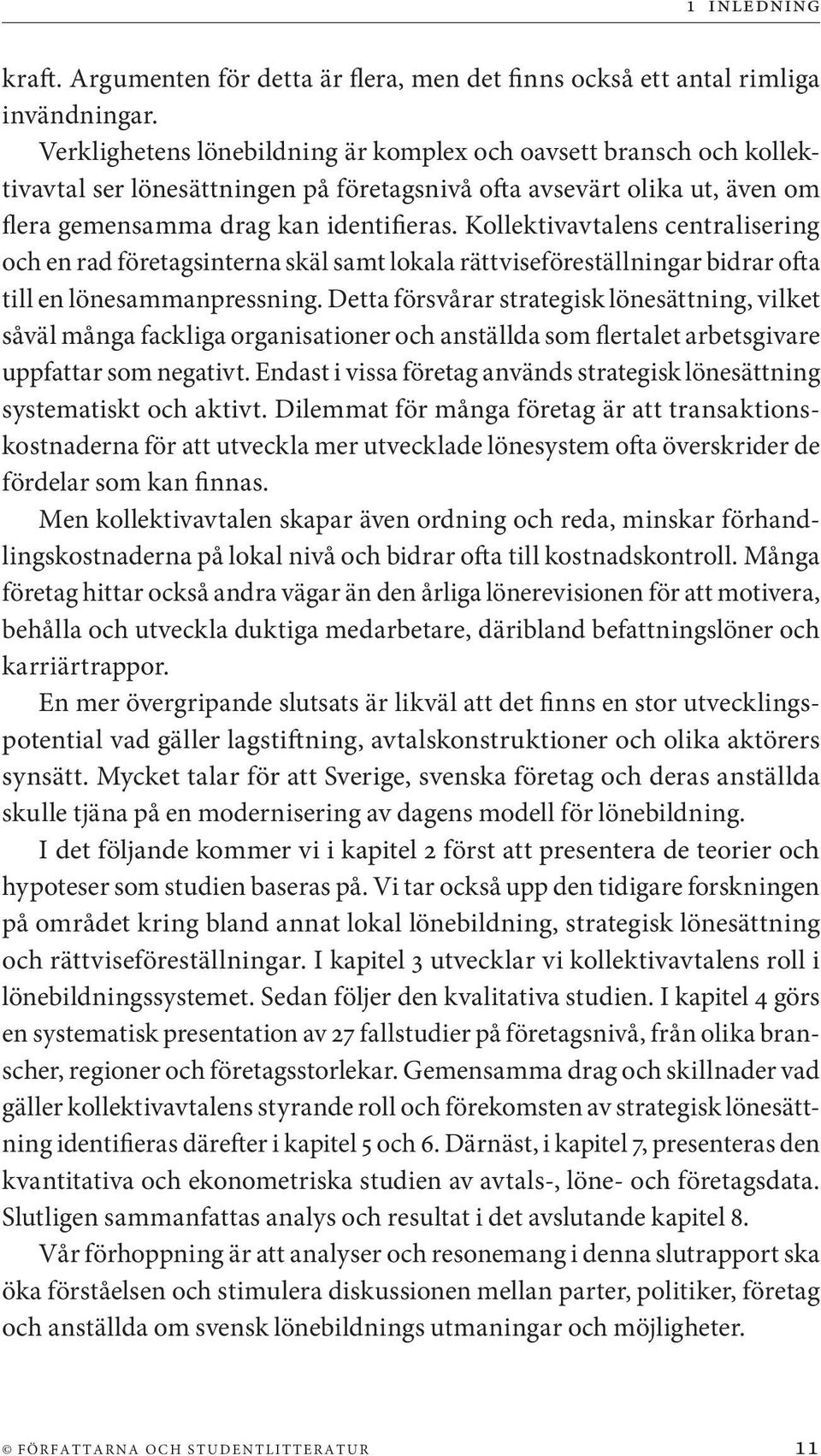 Kollektivavtalens centralisering och en rad företagsinterna skäl samt lokala rättviseföreställningar bidrar ofta till en lönesammanpressning.