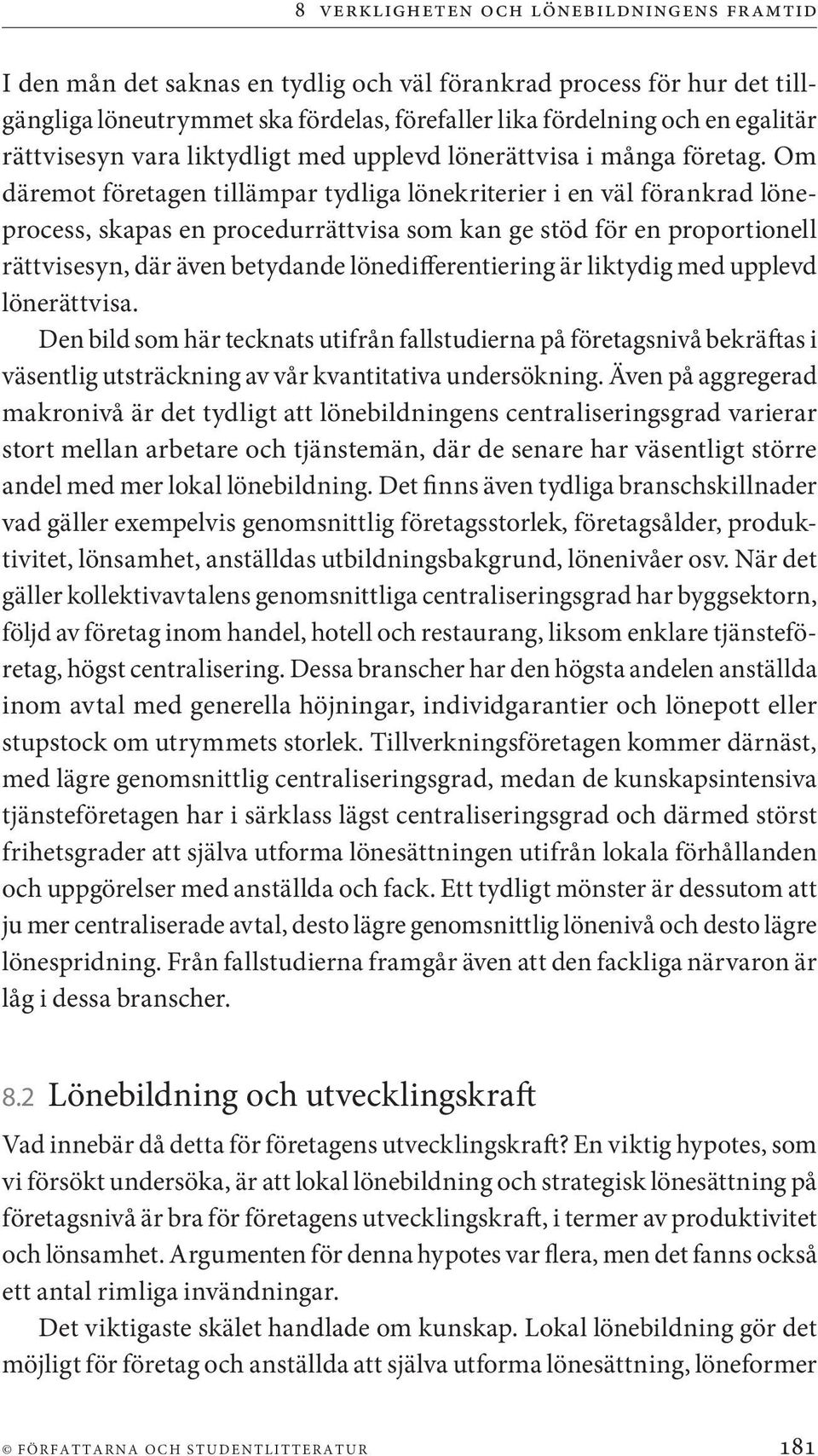 Om däremot företagen tillämpar tydliga lönekriterier i en väl förankrad löneprocess, skapas en procedurrättvisa som kan ge stöd för en proportionell rättvisesyn, där även betydande