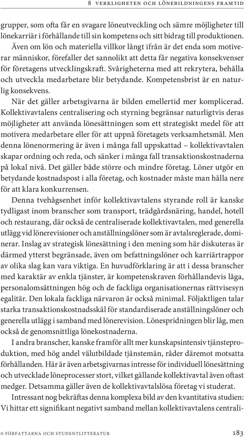 Svårigheterna med att rekrytera, behålla och utveckla medarbetare blir betydande. Kompetensbrist är en naturlig konsekvens. När det gäller arbetsgivarna är bilden emellertid mer komplicerad.