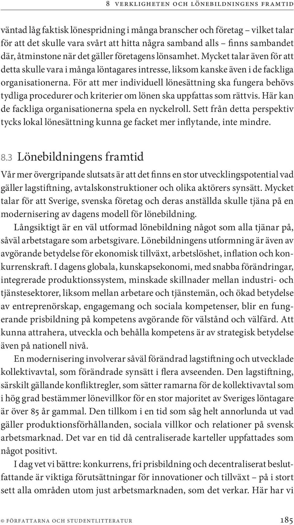 För att mer individuell lönesättning ska fungera behövs tydliga procedurer och kriterier om lönen ska uppfattas som rättvis. Här kan de fackliga organisationerna spela en nyckelroll.