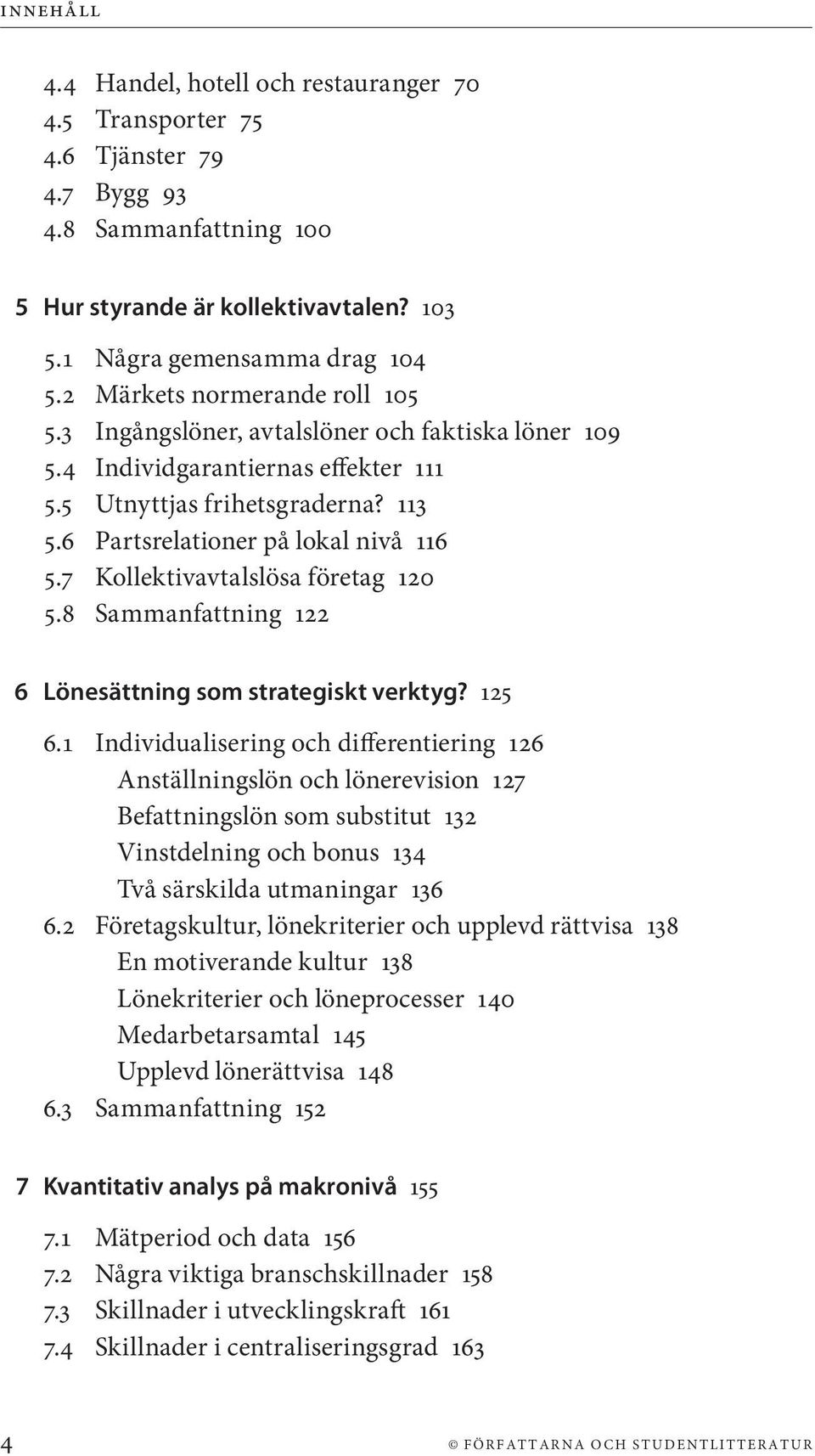 7 Kollektivavtalslösa företag 120 5.8 Sammanfattning 122 6 Lönesättning som strategiskt verktyg? 125 6.