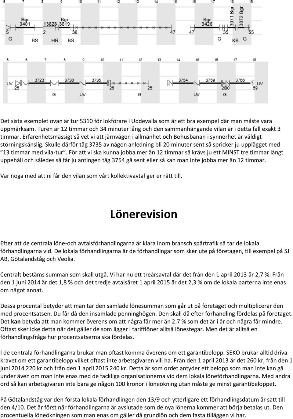 Erfarenhetsmässigt så vet vi att järnvägen i allmänhet och Bohusbanan i synnerhet är väldigt störningskänslig.