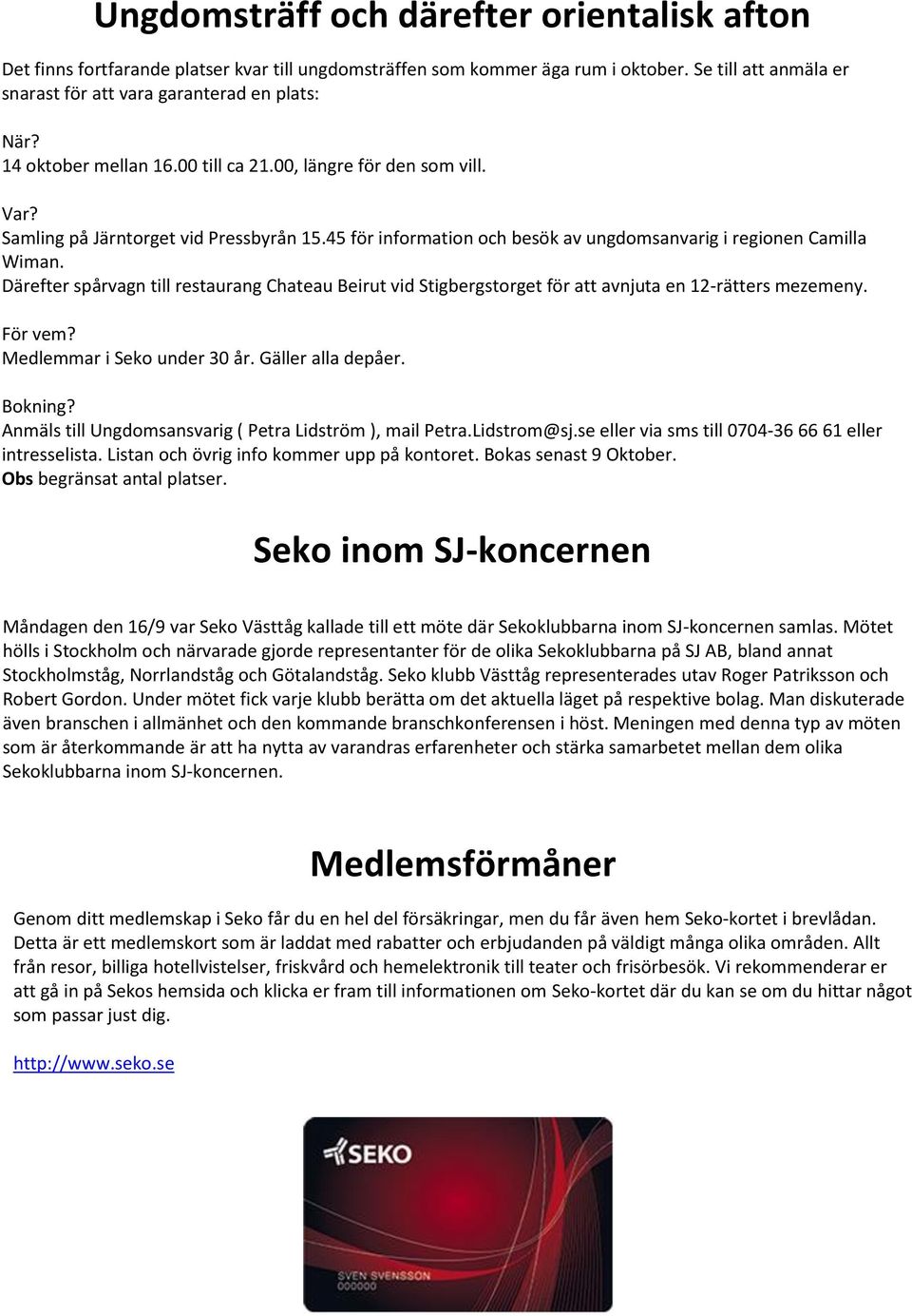 Därefter spårvagn till restaurang Chateau Beirut vid Stigbergstorget för att avnjuta en 12-rätters mezemeny. För vem? Medlemmar i Seko under 30 år. Gäller alla depåer. Bokning?