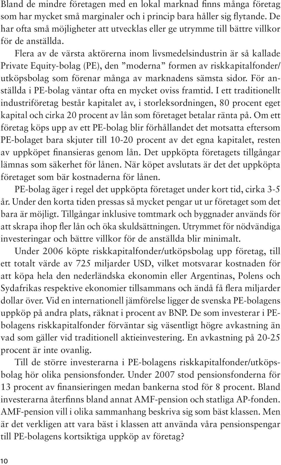 Flera av de värsta aktörerna inom livsmedelsindustrin är så kallade Private Equity-bolag (PE), den moderna formen av riskkapitalfonder/ utköpsbolag som förenar många av marknadens sämsta sidor.