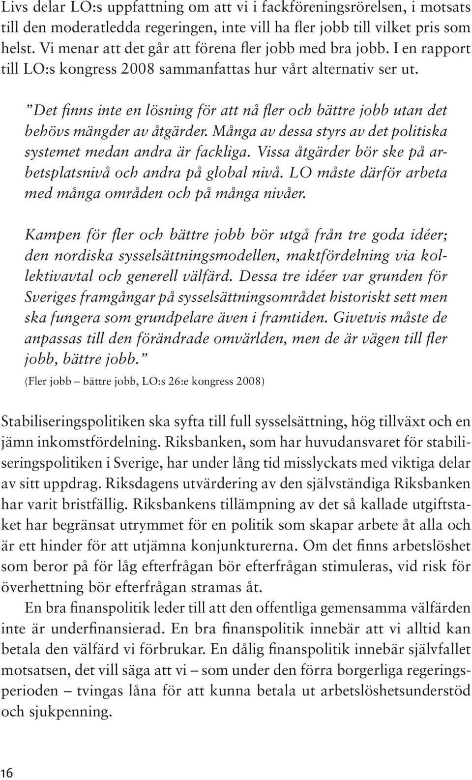 Det finns inte en lösning för att nå fler och bättre jobb utan det behövs mängder av åtgärder. Många av dessa styrs av det politiska systemet medan andra är fackliga.