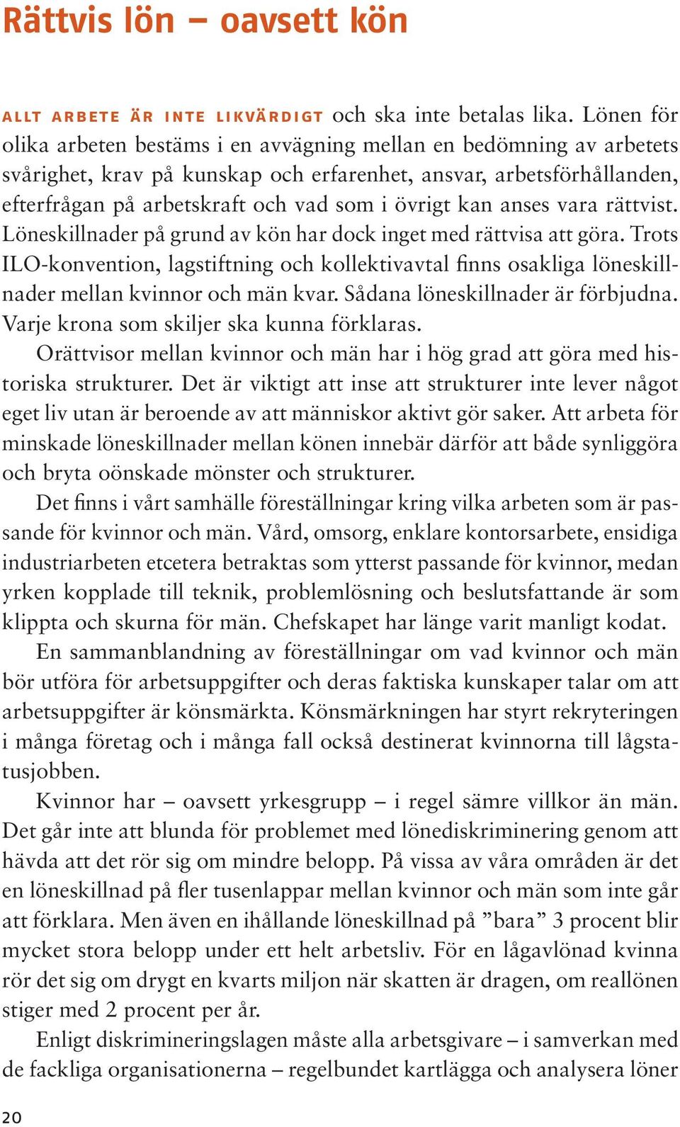 kan anses vara rättvist. Löneskillnader på grund av kön har dock inget med rättvisa att göra.