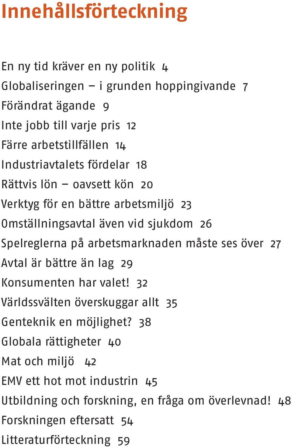 Spelreglerna på arbetsmarknaden måste ses över 27 Avtal är bättre än lag 29 Konsumenten har valet! 32 Världssvälten överskuggar allt 35 Genteknik en möjlighet?