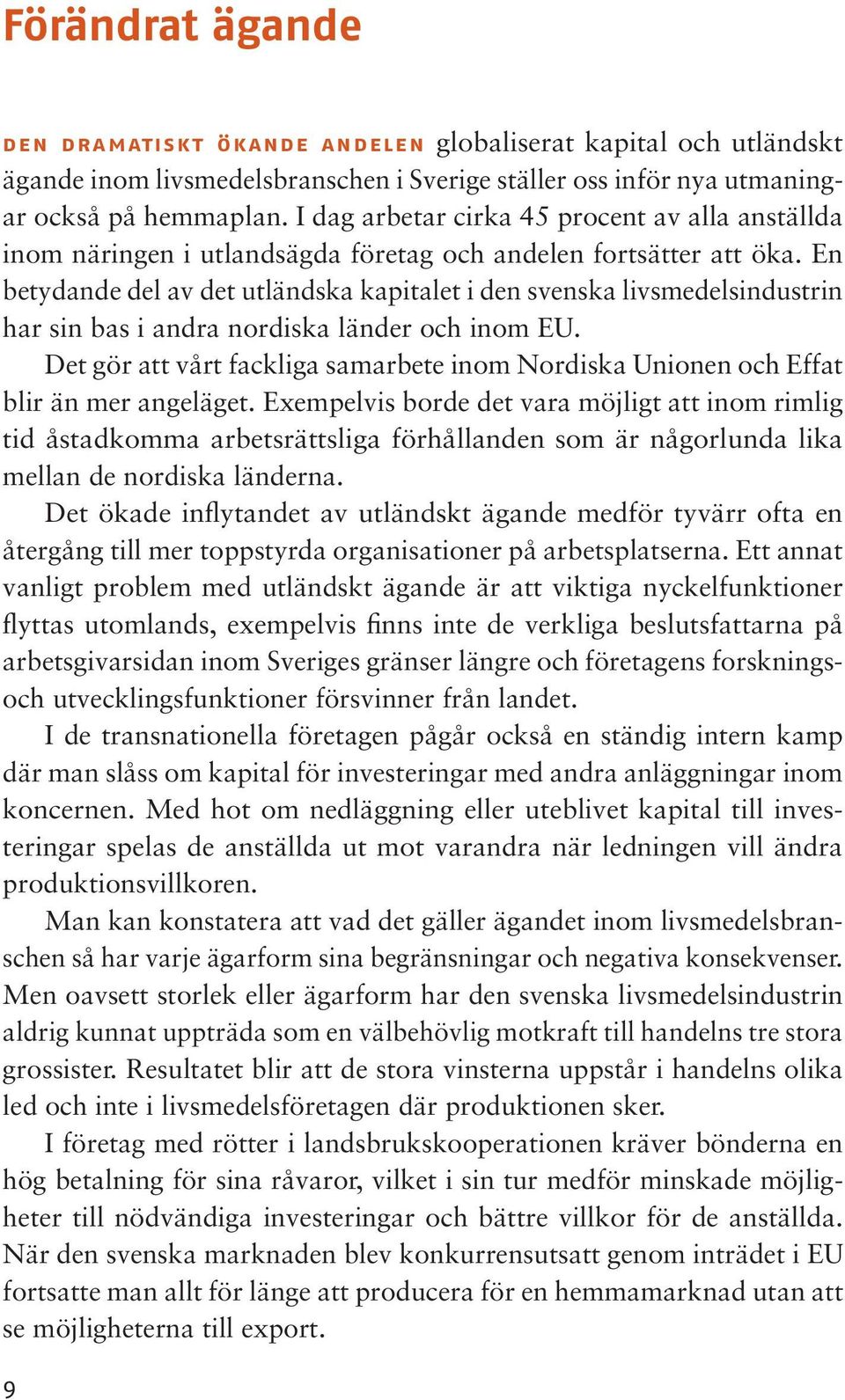 En betydande del av det utländska kapitalet i den svenska livsmedelsindustrin har sin bas i andra nordiska länder och inom EU.