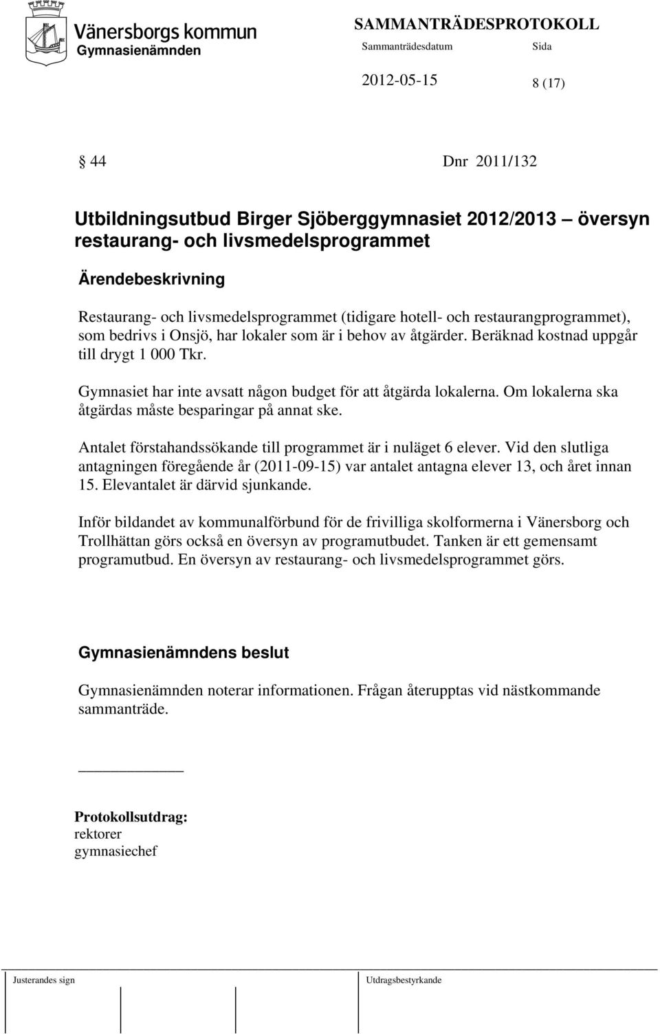 Om lokalerna ska åtgärdas måste besparingar på annat ske. Antalet förstahandssökande till programmet är i nuläget 6 elever.