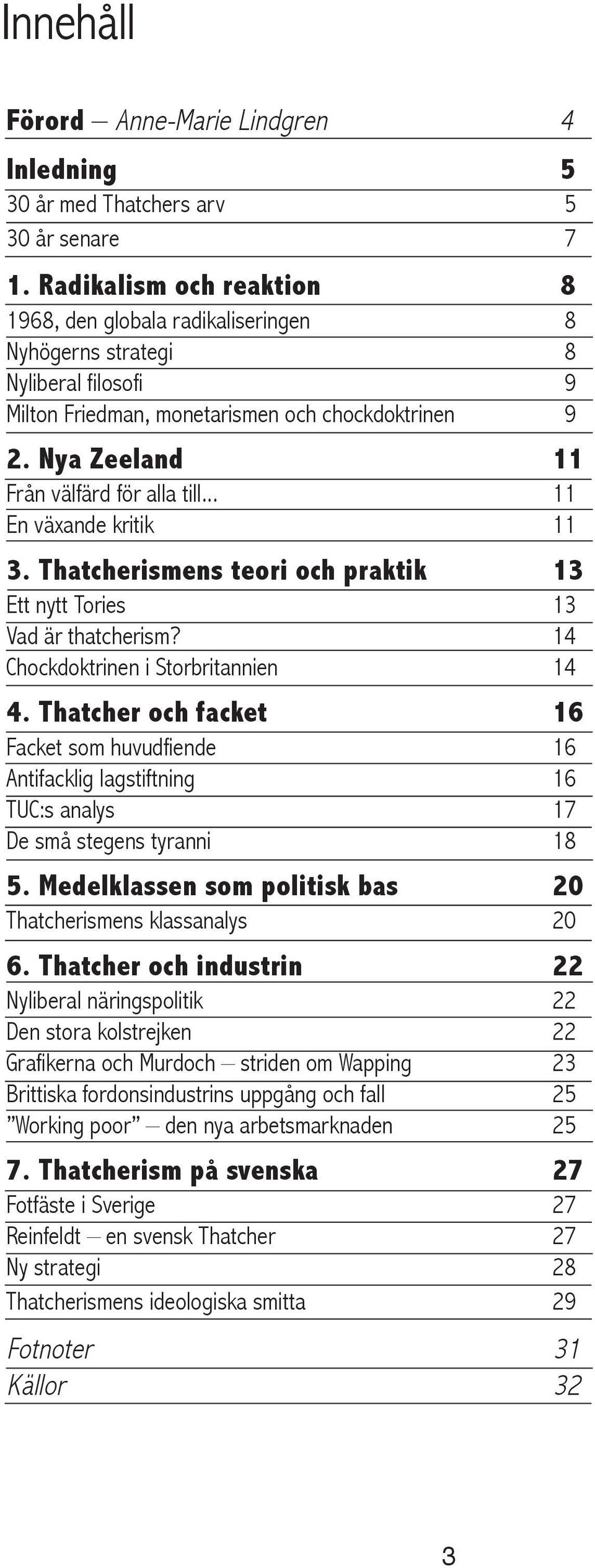 Nya Zeeland 11 Från välfärd för alla till... 11 En växande kritik 11 3. Thatcherismens teori och praktik 13 Ett nytt Tories 13 Vad är thatcherism? 14 Chockdoktrinen i Storbritannien 14 4.