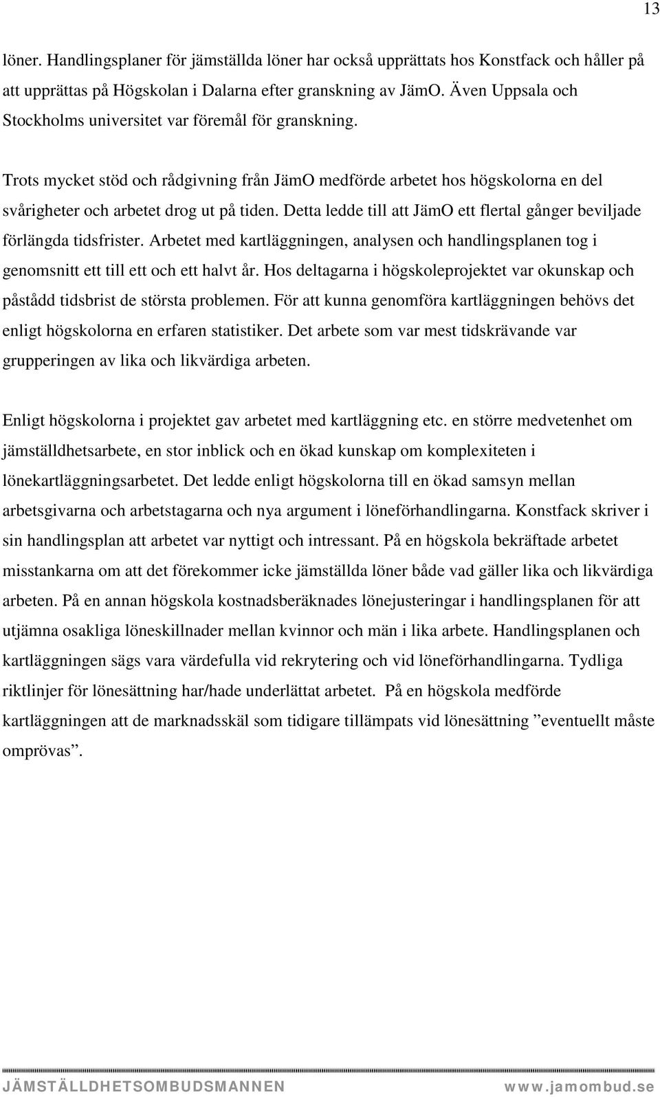 Detta ledde till att JämO ett flertal gånger beviljade förlängda tidsfrister. Arbetet med kartläggningen, analysen och handlingsplanen tog i genomsnitt ett till ett och ett halvt år.