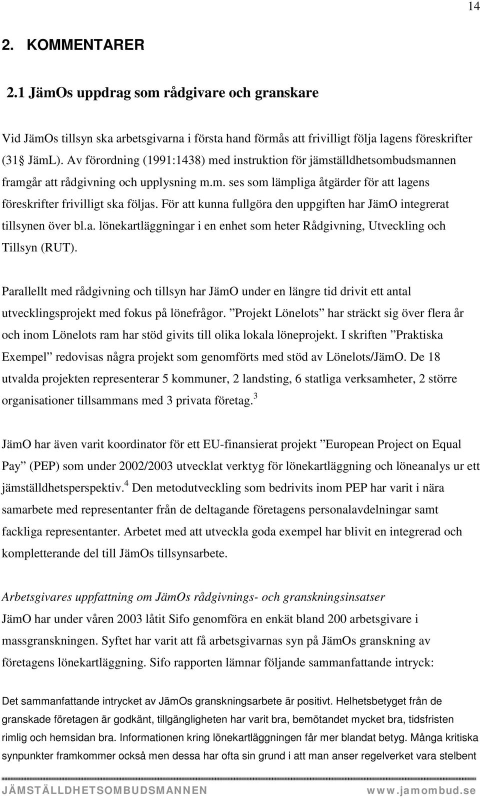 För att kunna fullgöra den uppgiften har JämO integrerat tillsynen över bl.a. lönekartläggningar i en enhet som heter Rådgivning, Utveckling och Tillsyn (RUT).