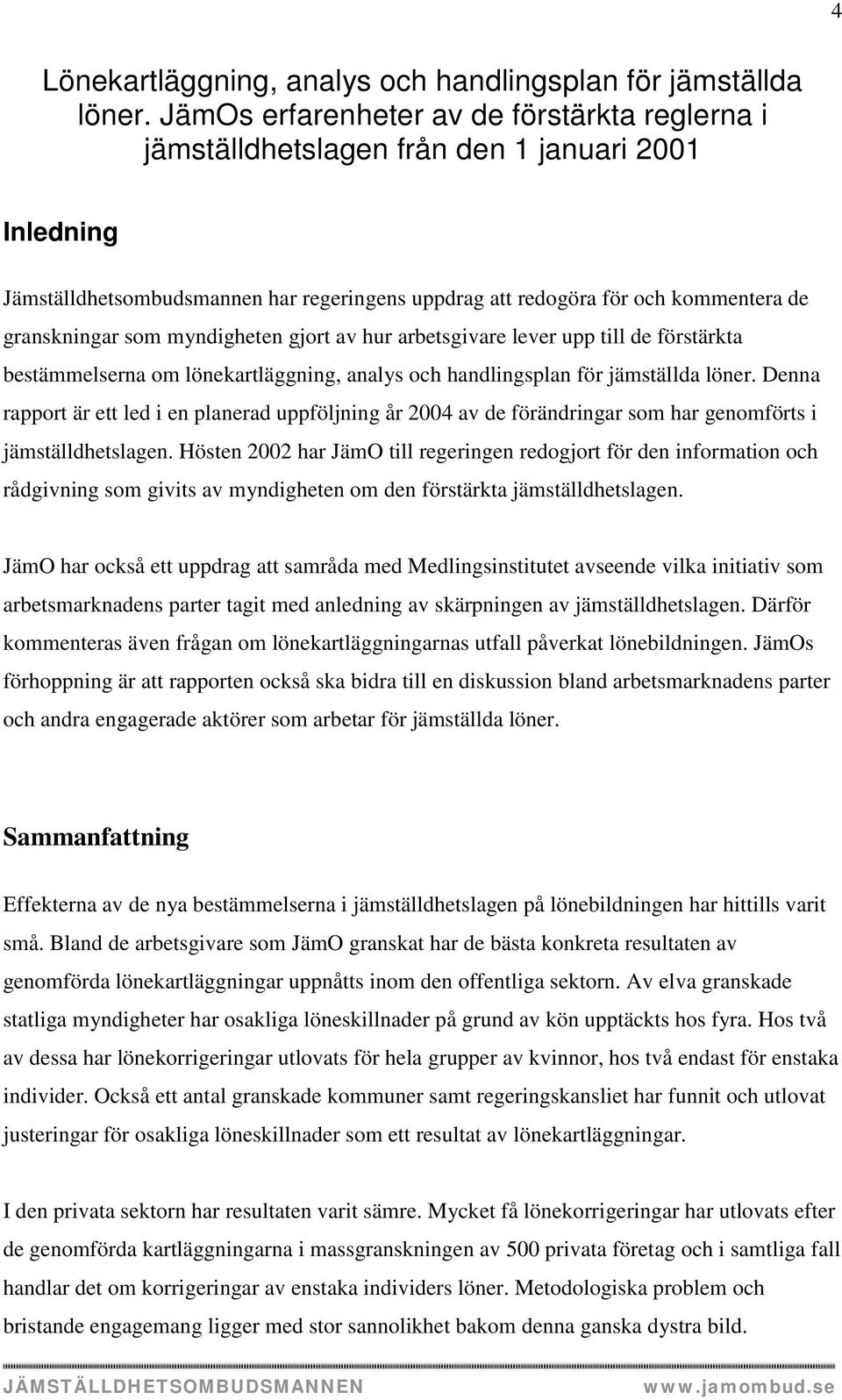 som myndigheten gjort av hur arbetsgivare lever upp till de förstärkta bestämmelserna om lönekartläggning, analys och handlingsplan för jämställda löner.