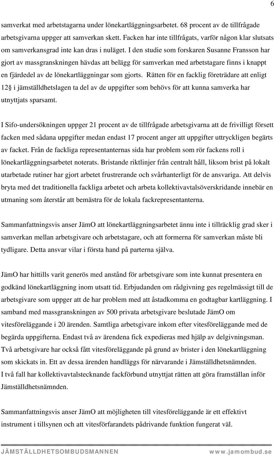 I den studie som forskaren Susanne Fransson har gjort av massgranskningen hävdas att belägg för samverkan med arbetstagare finns i knappt en fjärdedel av de lönekartläggningar som gjorts.