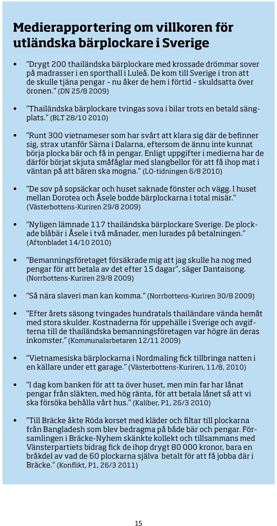 (BLT 28/10 2010) Runt 300 vietnameser som har svårt att klara sig där de befinner sig, strax utanför Särna i Dalarna, eftersom de ännu inte kunnat börja plocka bär och få in pengar.