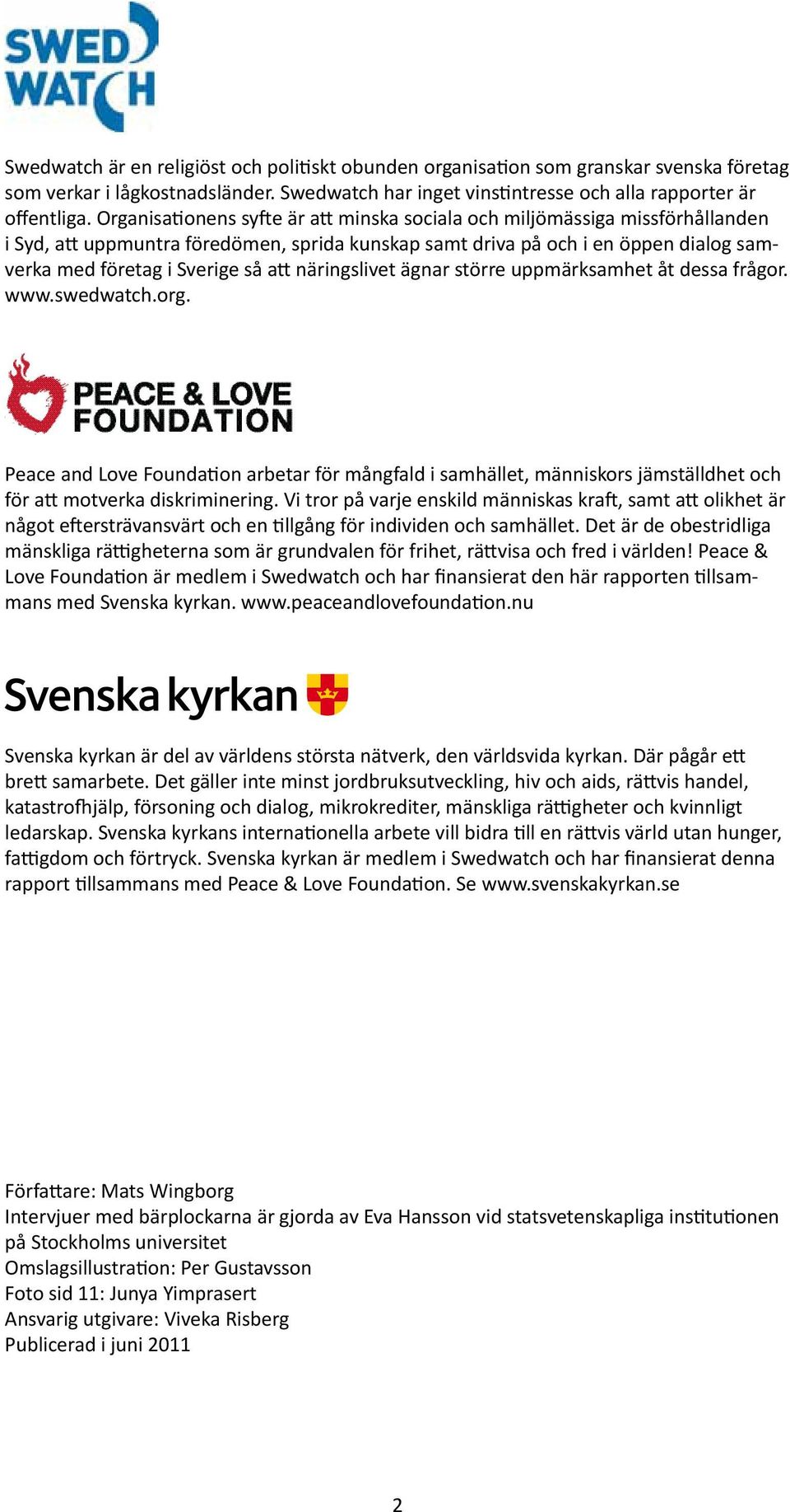 näringslivet ägnar större uppmärksamhet åt dessa frågor. www.swedwatch.org. Peace and Love Foundation arbetar för mångfald i samhället, människors jämställdhet och för att motverka diskriminering.