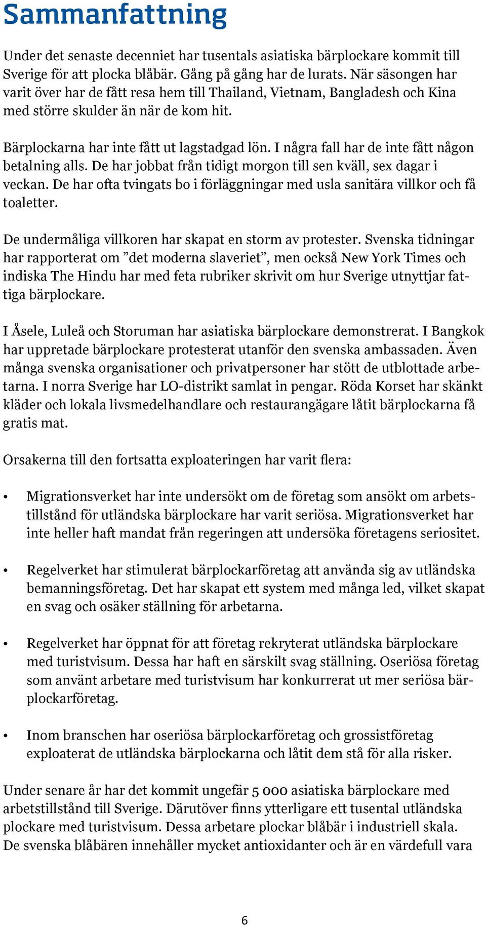 I några fall har de inte fått någon betalning alls. De har jobbat från tidigt morgon till sen kväll, sex dagar i veckan.
