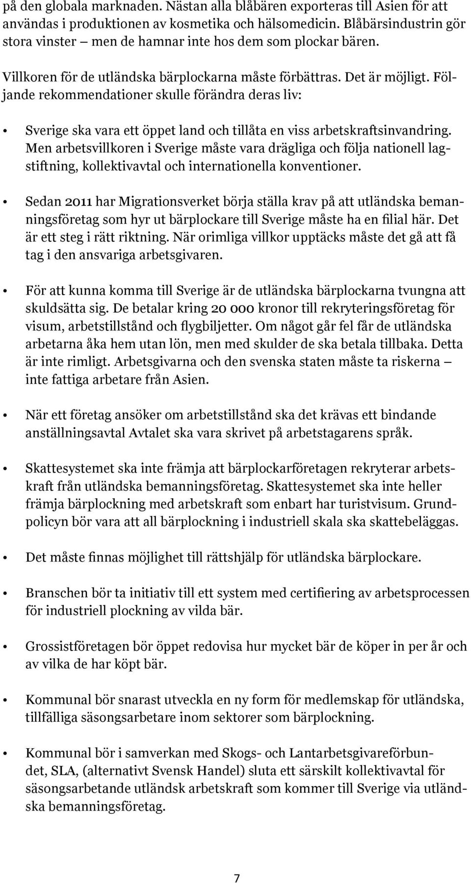 Följande rekommendationer skulle förändra deras liv: Sverige ska vara ett öppet land och tillåta en viss arbetskraftsinvandring.