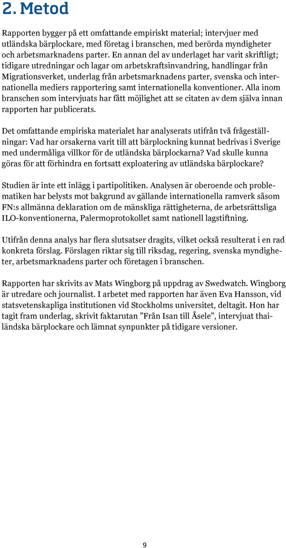 internationella mediers rapportering samt internationella konventioner. Alla inom branschen som intervjuats har fått möjlighet att se citaten av dem själva innan rapporten har publicerats.