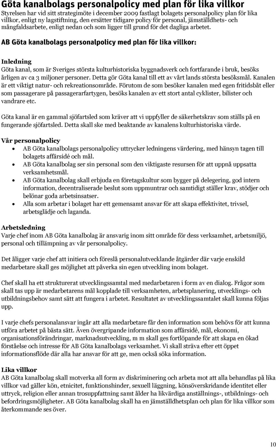 Inledning Göta kanal, som är Sveriges största kulturhistoriska byggnadsverk och fortfarande i bruk, besöks årligen av ca 3 miljoner personer.