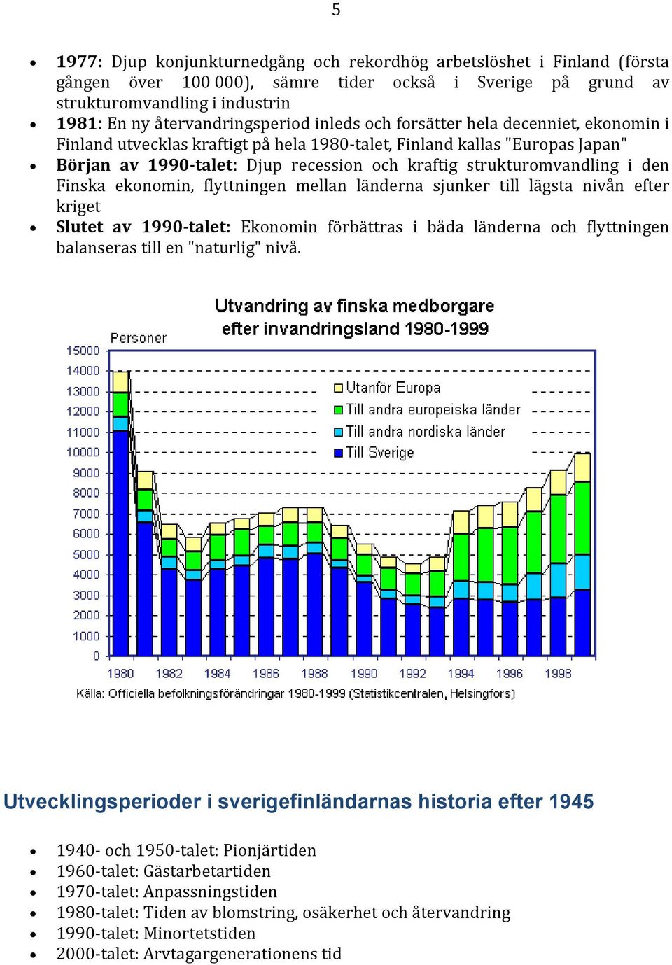 strukturomvandling i den Finska ekonomin, flyttningen mellan länderna sjunker till lägsta nivån efter kriget Slutet av 1990-talet: Ekonomin förbättras i båda länderna och flyttningen balanseras till
