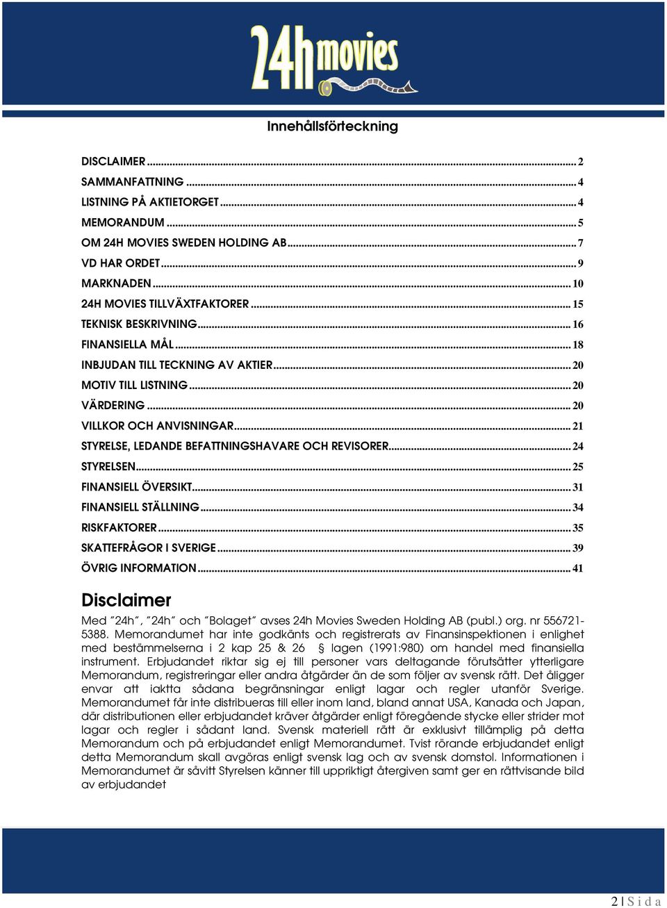 .. 21 STYRELSE, LEDANDE BEFATTNINGSHAVARE OCH REVISORER... 24 STYRELSEN... 25 FINANSIELL ÖVERSIKT... 31 FINANSIELL STÄLLNING... 34 RISKFAKTORER... 35 SKATTEFRÅGOR I SVERIGE... 39 ÖVRIG INFORMATION.