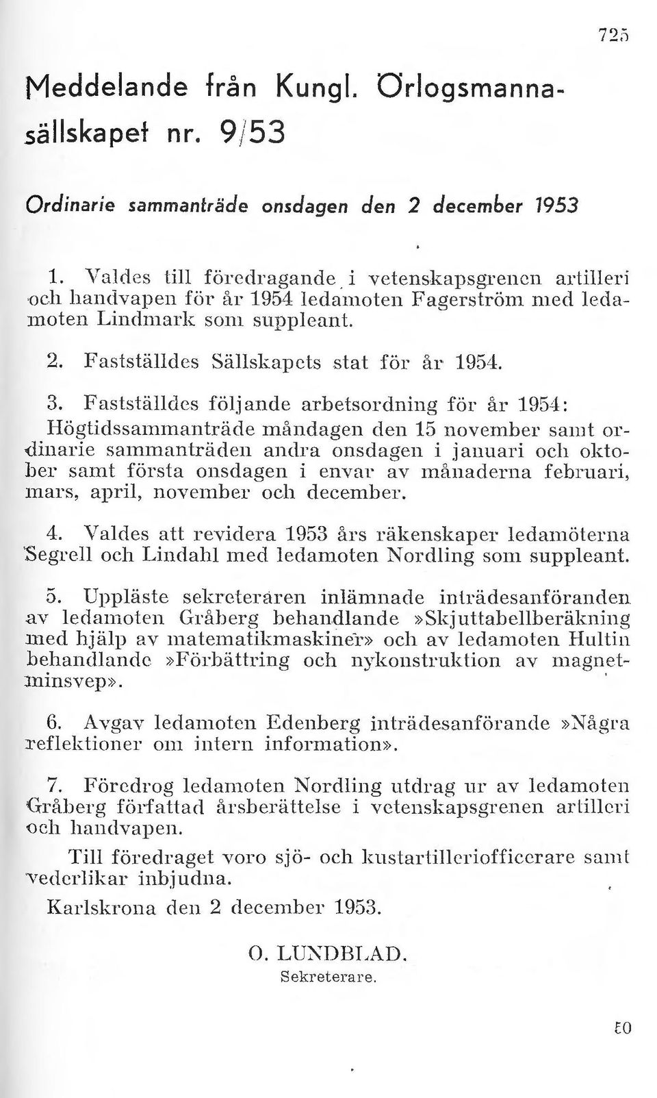 Fastställeles följande arbetsordning för år 195-±: Högtidssammanträde måndagen den 15 november samt ordinar ic sammanträden andra onsdagen i januari och oktoher samt första onsdagen i envar av