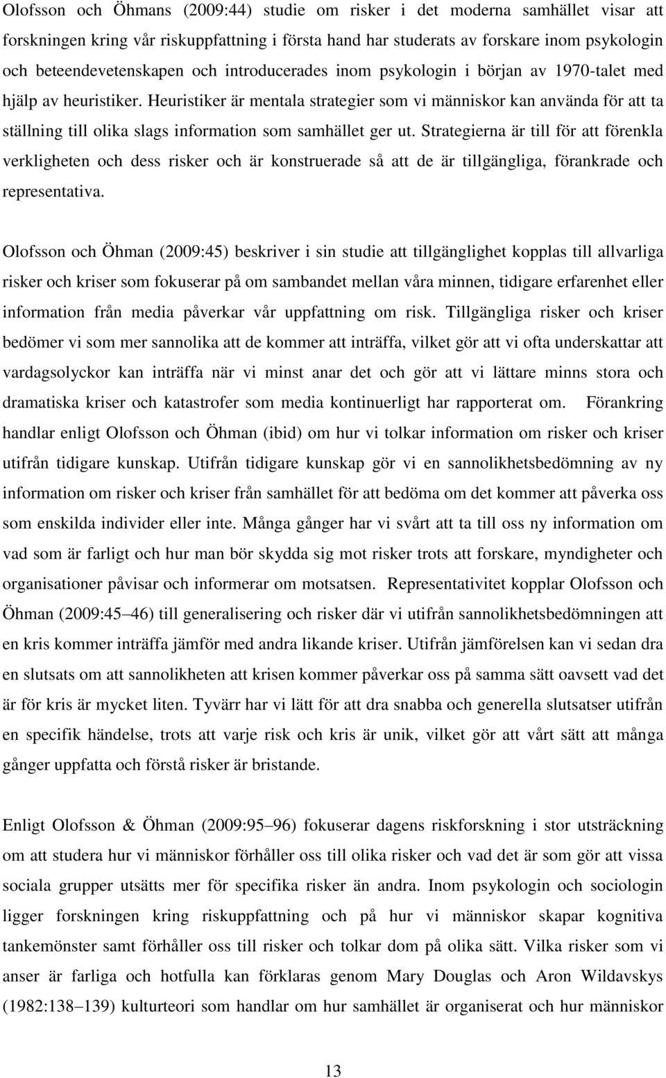 Heuristiker är mentala strategier som vi människor kan använda för att ta ställning till olika slags information som samhället ger ut.