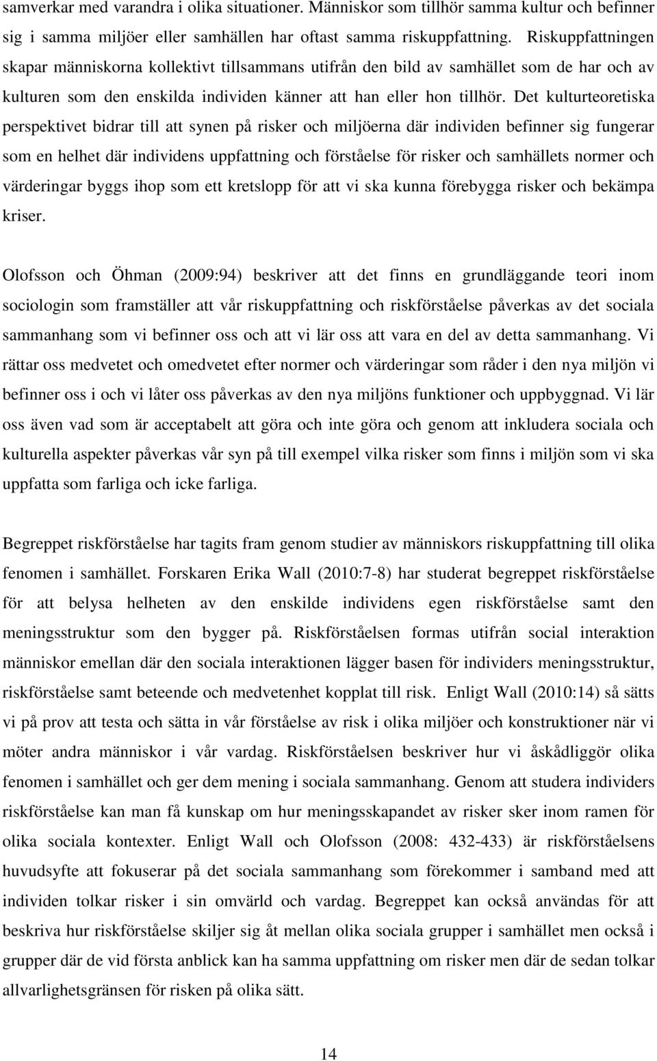 Det kulturteoretiska perspektivet bidrar till att synen på risker och miljöerna där individen befinner sig fungerar som en helhet där individens uppfattning och förståelse för risker och samhällets