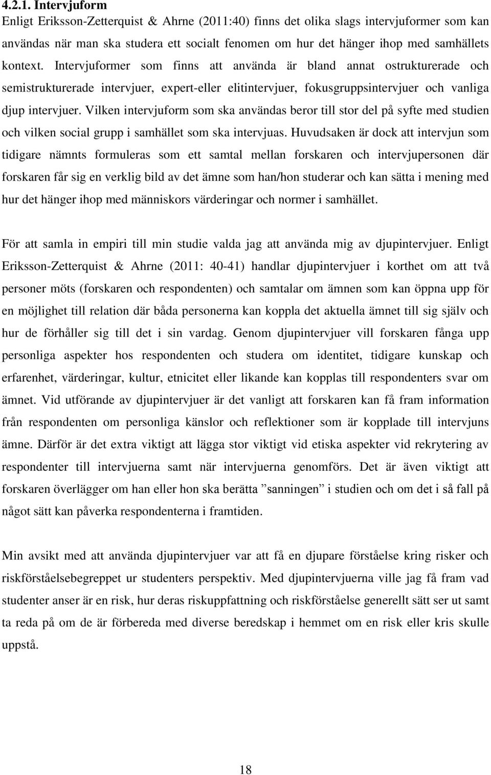 Intervjuformer som finns att använda är bland annat ostrukturerade och semistrukturerade intervjuer, expert-eller elitintervjuer, fokusgruppsintervjuer och vanliga djup intervjuer.