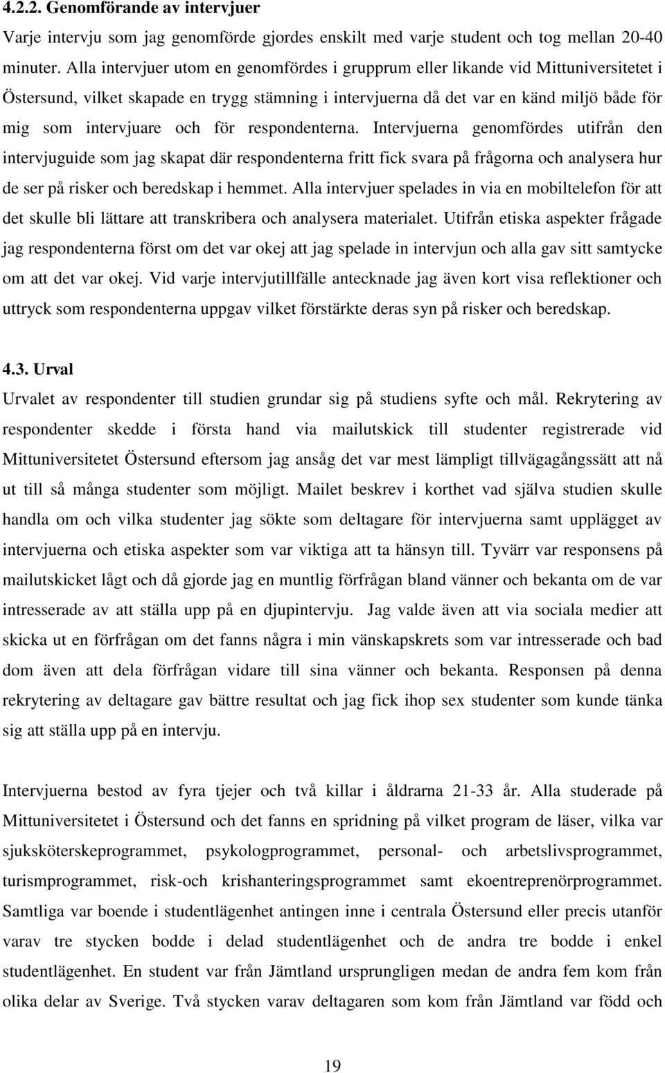 och för respondenterna. Intervjuerna genomfördes utifrån den intervjuguide som jag skapat där respondenterna fritt fick svara på frågorna och analysera hur de ser på risker och beredskap i hemmet.