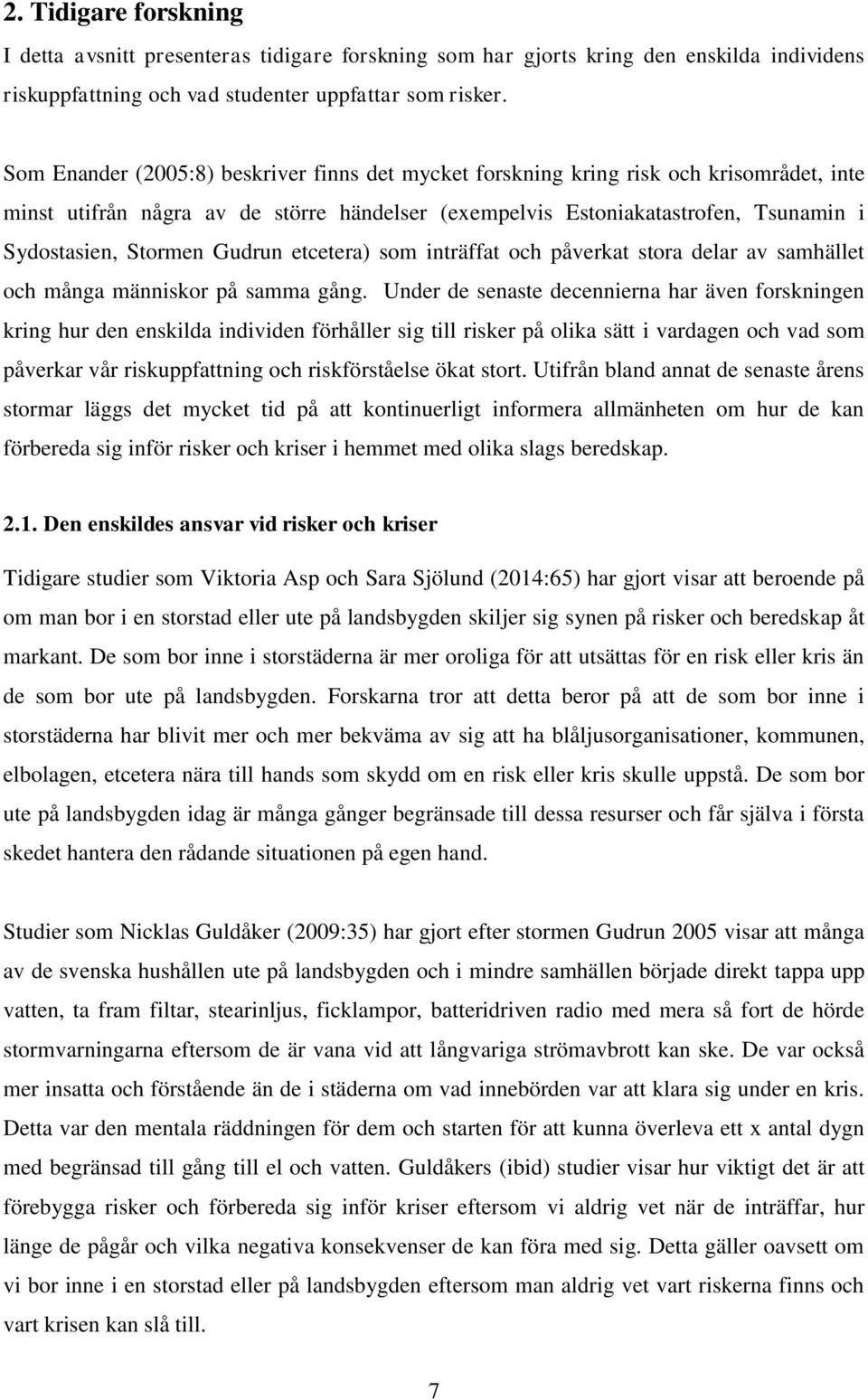 Gudrun etcetera) som inträffat och påverkat stora delar av samhället och många människor på samma gång.