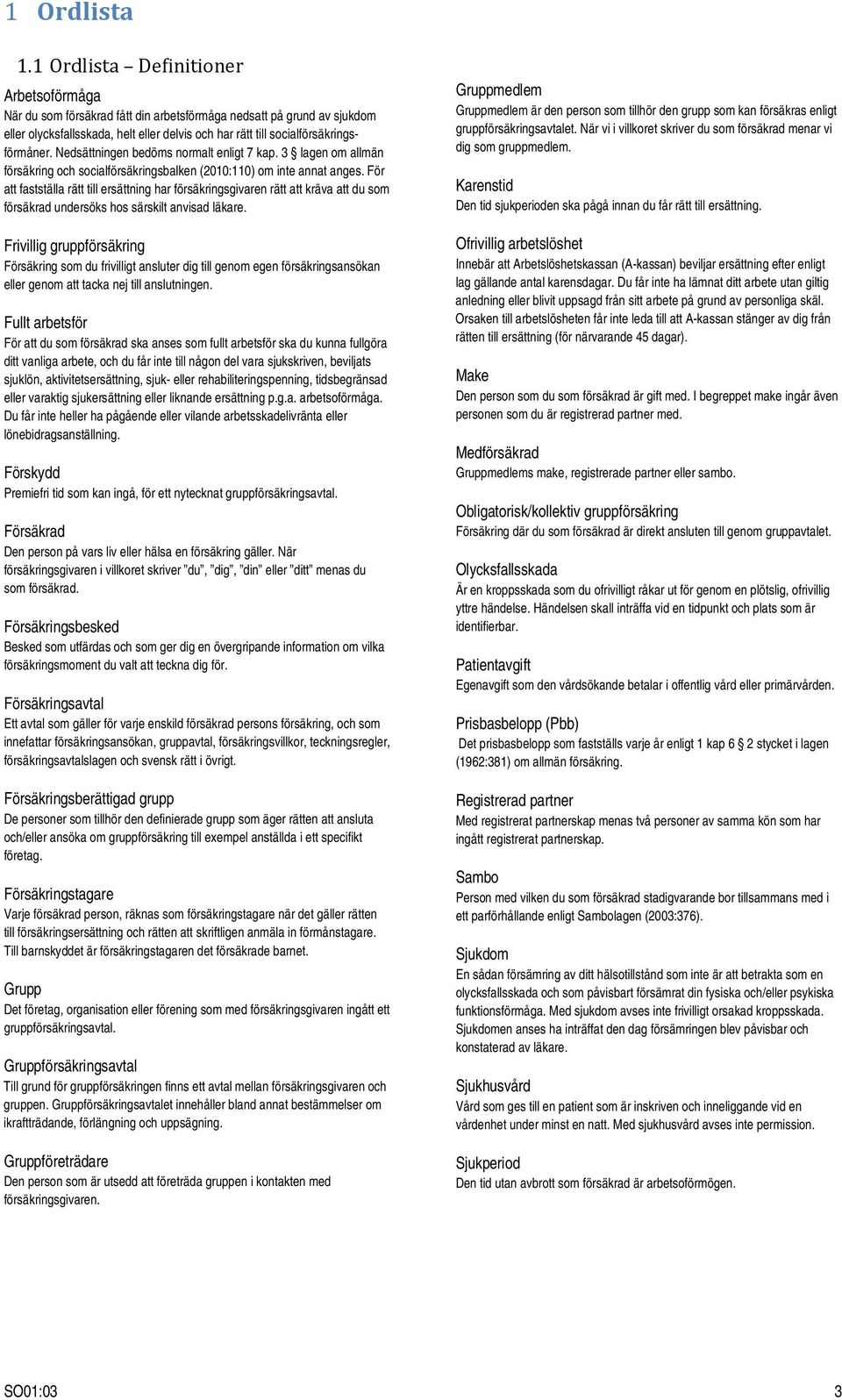 Nedsättningen bedöms normalt enligt 7 kap. 3 lagen om allmän försäkring och socialförsäkringsbalken (2010:110) om inte annat anges.