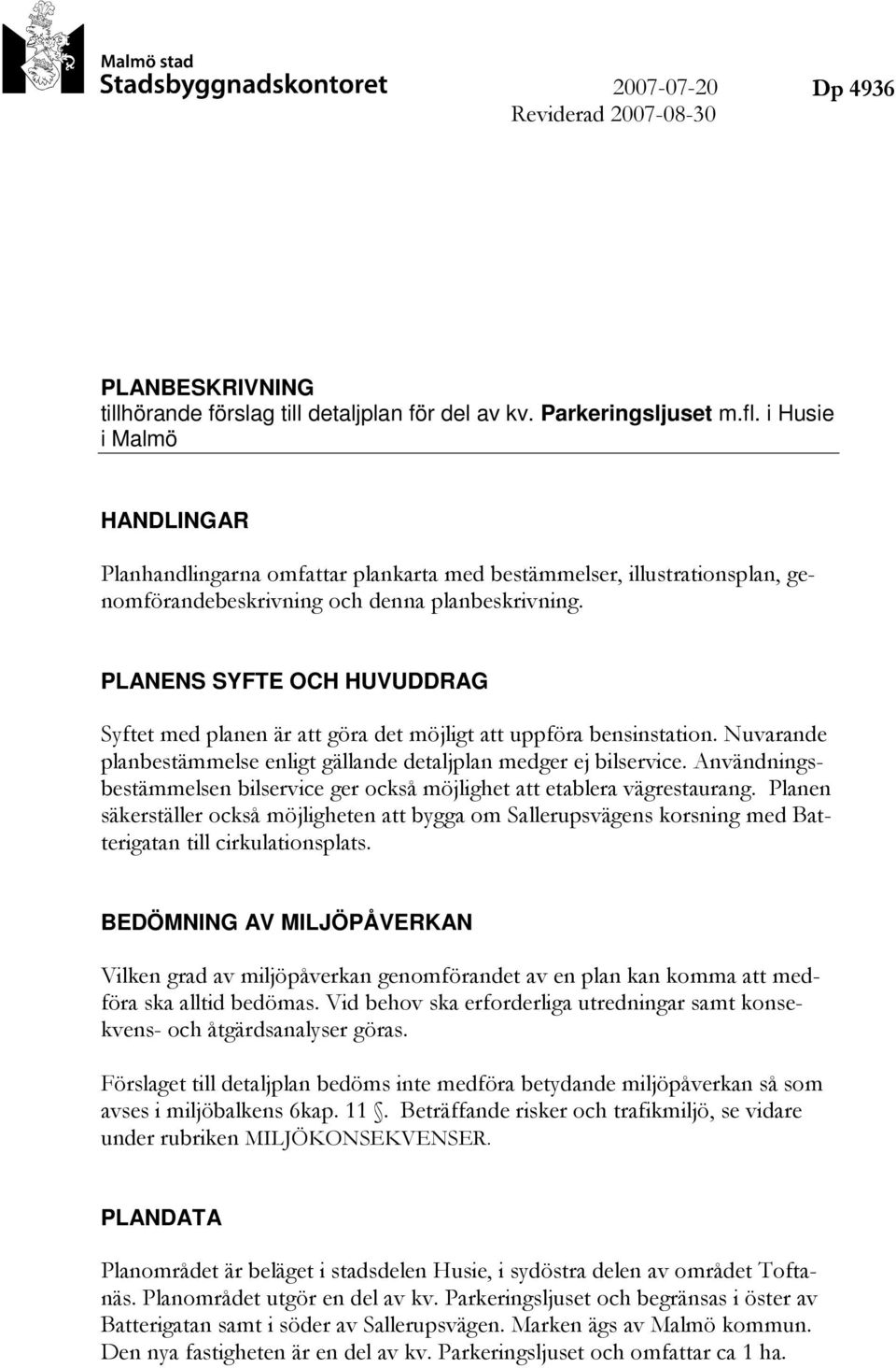 PLANENS SYFTE OCH HUVUDDRAG Syftet med planen är att göra det möjligt att uppföra bensinstation. Nuvarande planbestämmelse enligt gällande detaljplan medger ej bilservice.