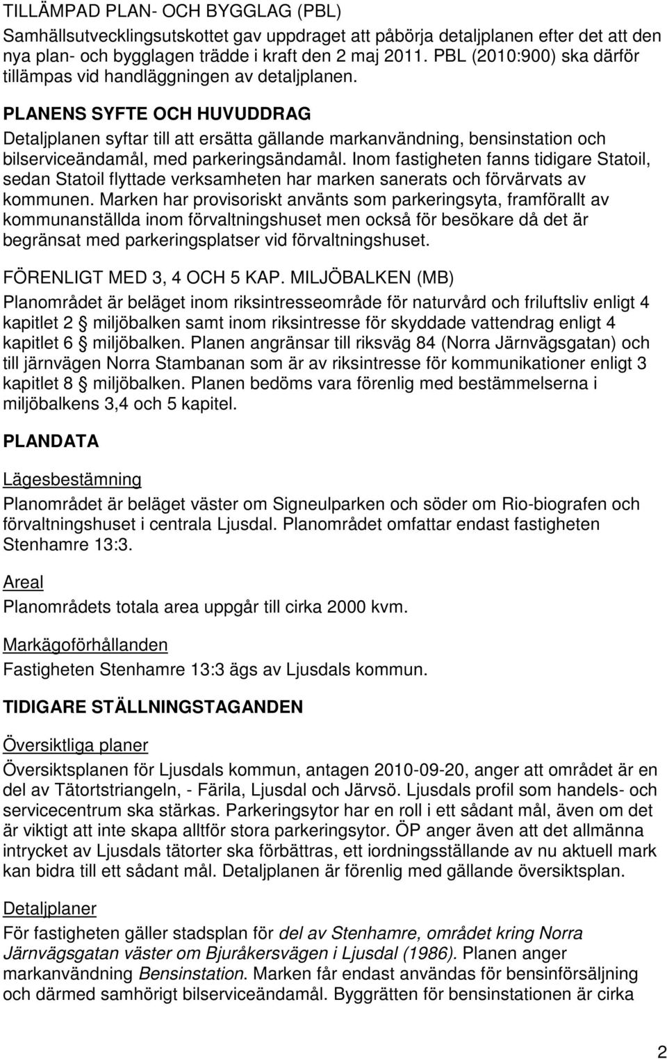 PLANENS SYFTE OCH HUVUDDRAG Detaljplanen syftar till att ersätta gällande markanvändning, bensinstation och bilserviceändamål, med parkeringsändamål.