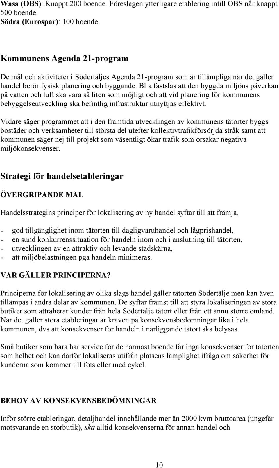 Bl a fastslås att den byggda miljöns påverkan på vatten och luft ska vara så liten som möjligt och att vid planering för kommunens bebyggelseutveckling ska befintlig infrastruktur utnyttjas effektivt.