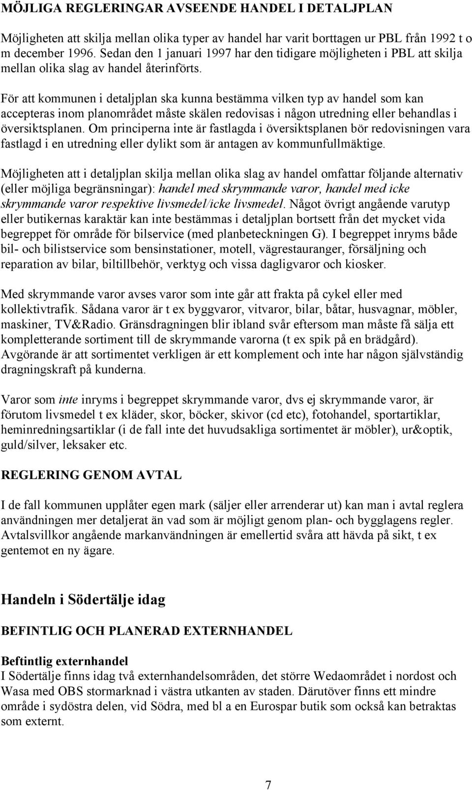 För att kommunen i detaljplan ska kunna bestämma vilken typ av handel som kan accepteras inom planområdet måste skälen redovisas i någon utredning eller behandlas i översiktsplanen.