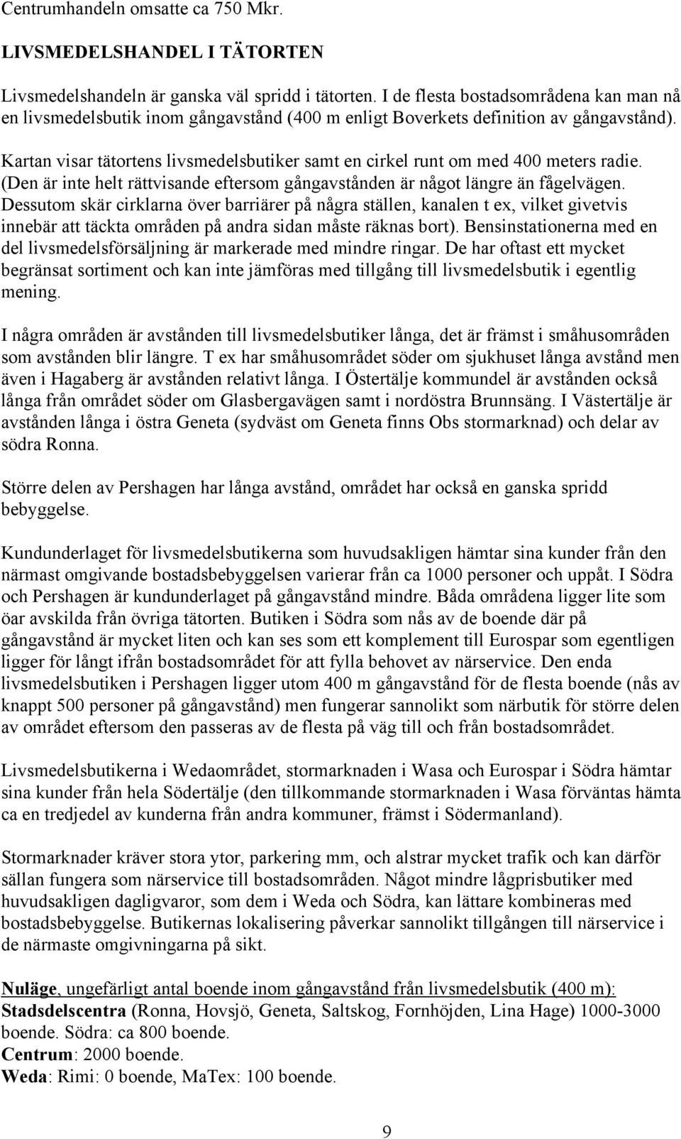 Kartan visar tätortens livsmedelsbutiker samt en cirkel runt om med 400 meters radie. (Den är inte helt rättvisande eftersom gångavstånden är något längre än fågelvägen.