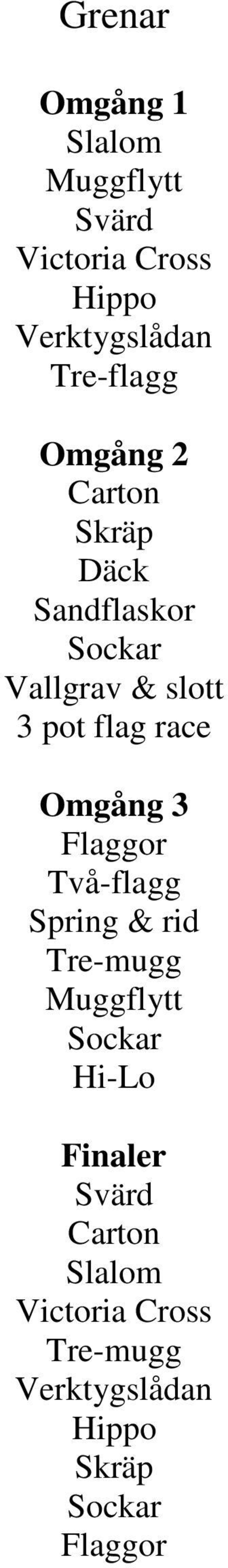 race Omgång 3 Flaggor Två-flagg Spring & rid Tre-mugg Muggflytt Hi-Lo