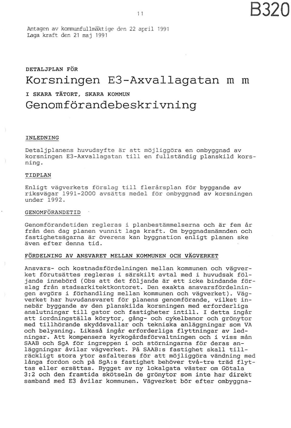 TIDPLAN Enligt v ä gverkets f örslag till flerårsplan för byggande av riksvägar 1991-2000 avsätts medel f ö r ombyggnad av korsni ngen under 1992.