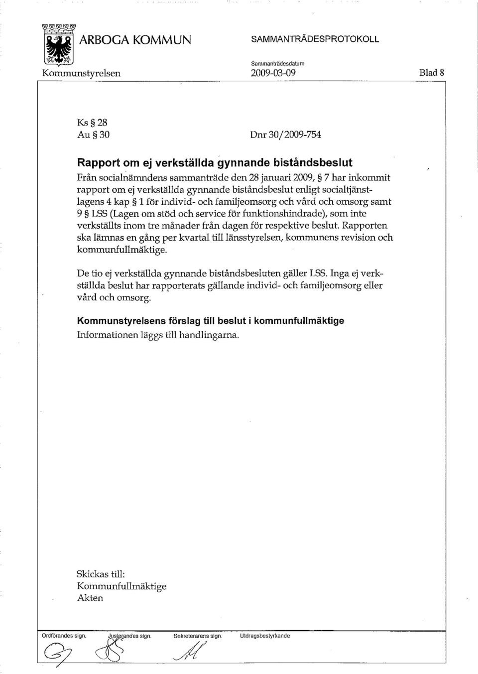 från dagen för respektive beslut. Rapporten ska lämnas en gång per kvartal till länsstyrelsen, kommunens revision och kommunfullmäktige. De tio ej verkställda gynnande biståndsbesluten gäller LSS.